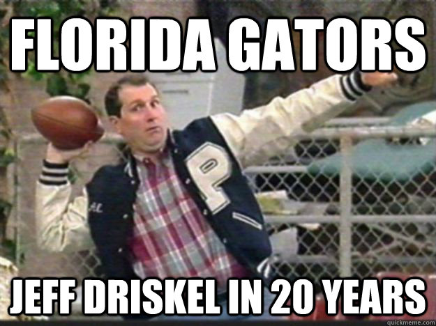 FLORIDA GATORS  JEFF DRISKEL IN 20 YEARS  Al Bundy