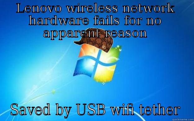 LENOVO WIRELESS NETWORK HARDWARE FAILS FOR NO APPARENT REASON SAVED BY USB WIFI TETHER Scumbag windows