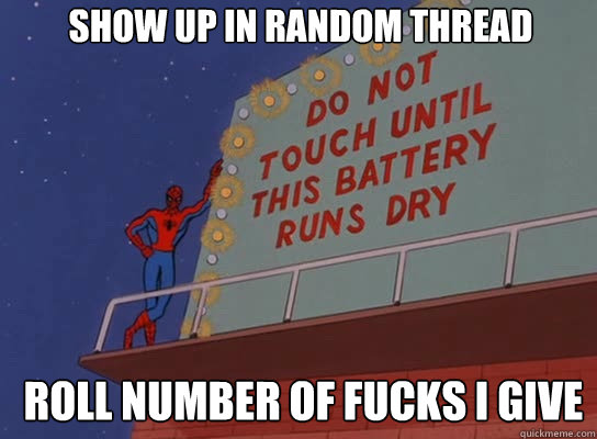 Show up in Random thread Roll number of fucks i give  60s Spiderman