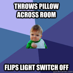 throws pillow across room flips light switch off  Succes kid rainey night