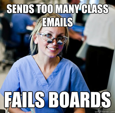 Sends too many class emails fails boards - Sends too many class emails fails boards  overworked dental student