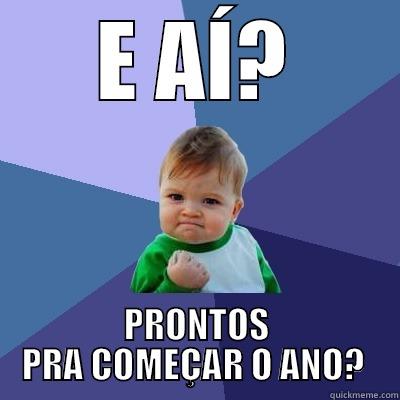 E AÍ? PRONTOS PRA COMEÇAR O ANO?  Success Kid