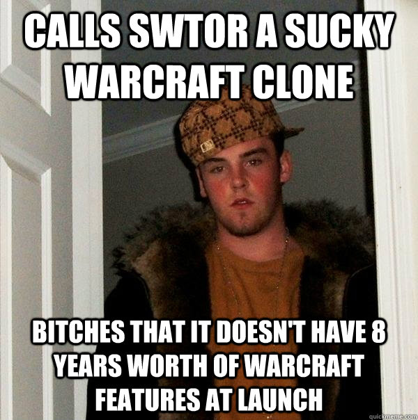 Calls SWTOR a sucky Warcraft clone Bitches that it doesn't have 8 years worth of Warcraft features at launch  Scumbag Steve