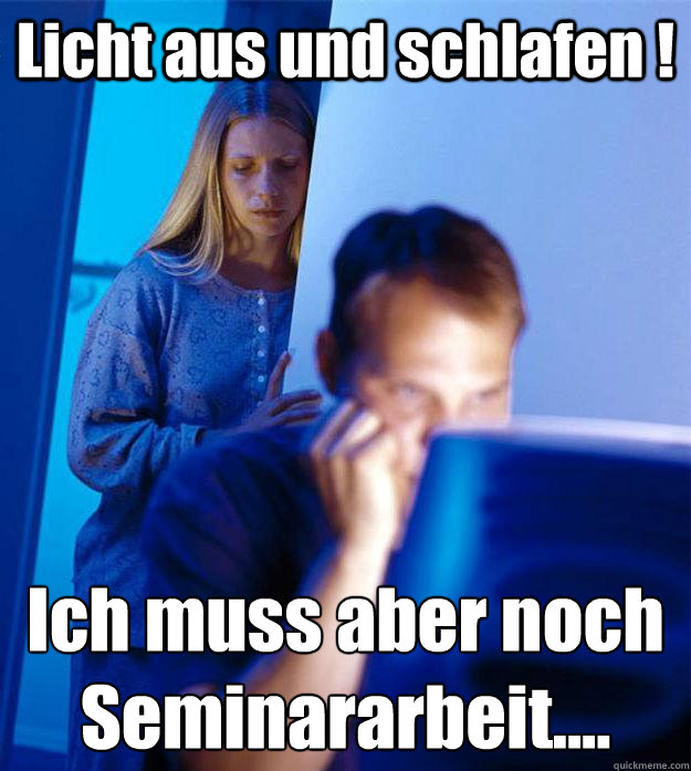 Licht aus und schlafen ! Ich muss aber noch Seminararbeit....  Redditors Wife