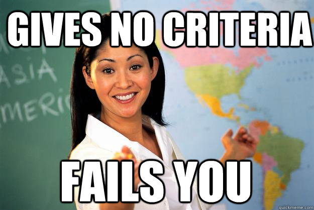 Gives no criteria Fails you - Gives no criteria Fails you  Unhelpful High School Teacher