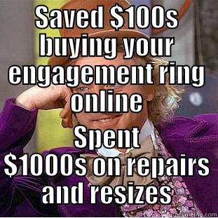 SAVED $100S BUYING YOUR ENGAGEMENT RING ONLINE SPENT $1000S ON REPAIRS AND RESIZES Creepy Wonka