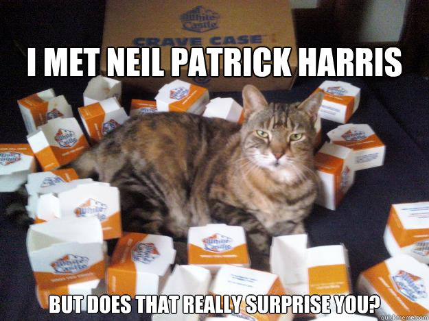 I met Neil Patrick Harris  But does that really surprise you?  