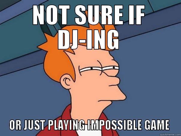 NOT SURE IF DJ-ING OR JUST PLAYING IMPOSSIBLE GAME Futurama Fry