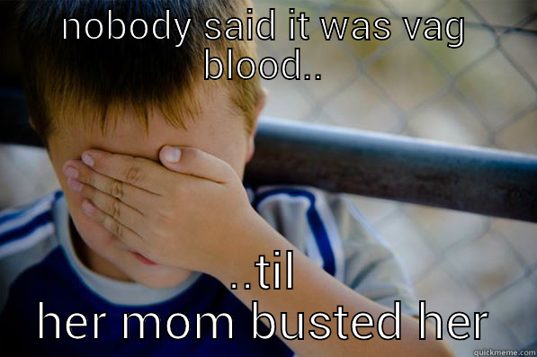 NOBODY SAID IT WAS VAG BLOOD.. ..TIL HER MOM BUSTED HER Confession kid
