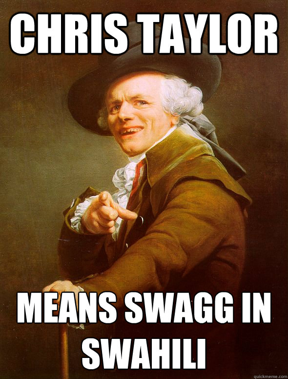 chris taylor means swagg in swahili  Joseph Ducreux