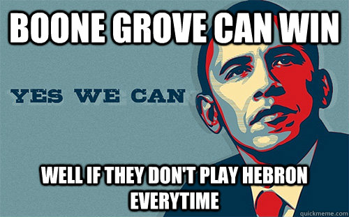 Boone Grove Can win well if they don't play Hebron everytime  Scumbag Obama