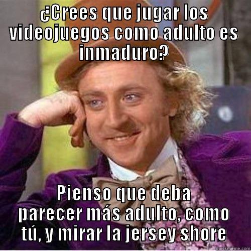 ¿CREES QUE JUGAR LOS VIDEOJUEGOS COMO ADULTO ES INMADURO? PIENSO QUE DEBA PARECER MÁS ADULTO, COMO TÚ, Y MIRAR LA JERSEY SHORE Misc