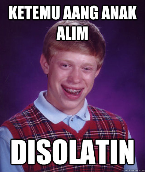 Ketemu aang anak alim disolatin  Bad Luck Brian