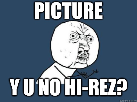 Picture Y u no hi-rez? - Picture Y u no hi-rez?  starr why you no talk to me