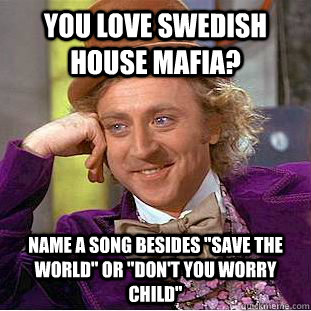 You love Swedish house mafia? Name a song besides 
