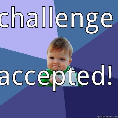 challenge accepted!!! - CHALLENGE ACCEPTED! Success Kid