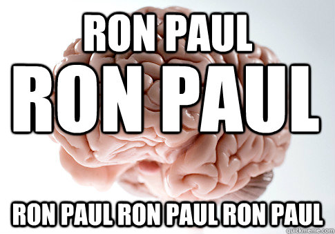 RON PAUL RON PAUL RON PAUL RON PAUL RON PAUL  Scumbag Brain
