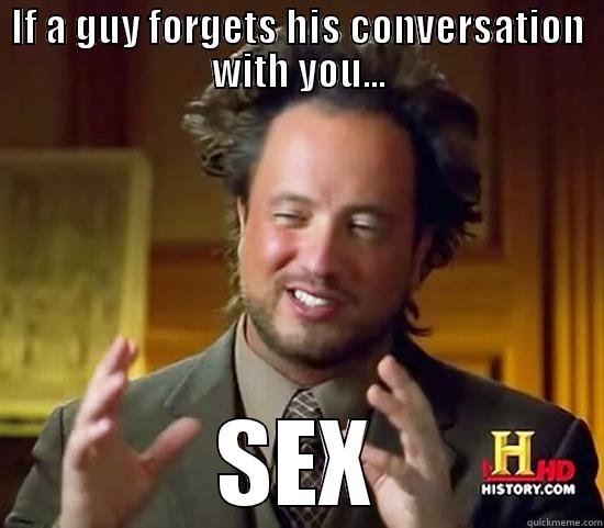 IF A GUY FORGETS HIS CONVERSATION WITH YOU... SEX Ancient Aliens