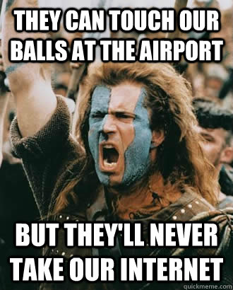 They can touch our balls at the airport but they'll never take our internet  SOPA Opposer