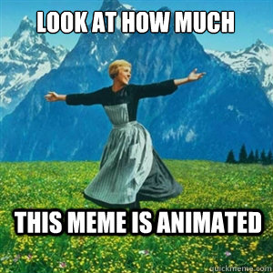 look at how much this meme is animated  And look at all the fucks I give