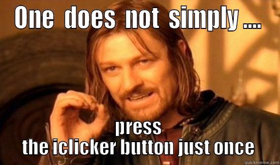 ONE  DOES  NOT  SIMPLY .... PRESS THE ICLICKER BUTTON JUST ONCE Boromir