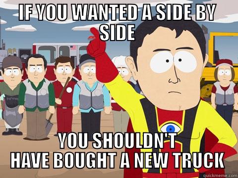 IF YOU WANTED A SIDE BY SIDE YOU SHOULDN'T HAVE BOUGHT A NEW TRUCK Captain Hindsight