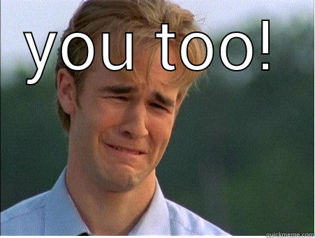 YOU TOO!  1990s Problems