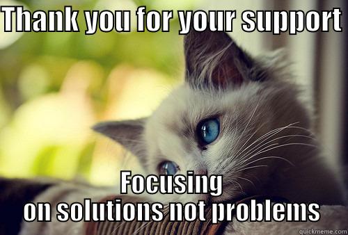 THANK YOU FOR YOUR SUPPORT  FOCUSING ON SOLUTIONS NOT PROBLEMS First World Problems Cat