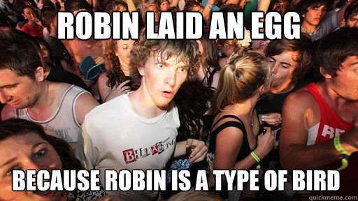 Robin laid an egg because Robin is a type of bird  - Robin laid an egg because Robin is a type of bird   Sudden Clarity Clarence