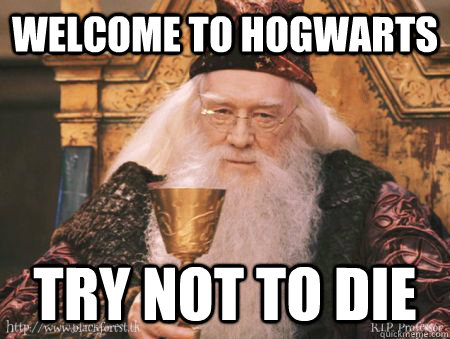 Welcome to Hogwarts Try not to die - Welcome to Hogwarts Try not to die  Drew Dumbledore