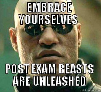 EMBRACE YOURSELVES  POST EXAM BEASTS ARE UNLEASHED Matrix Morpheus