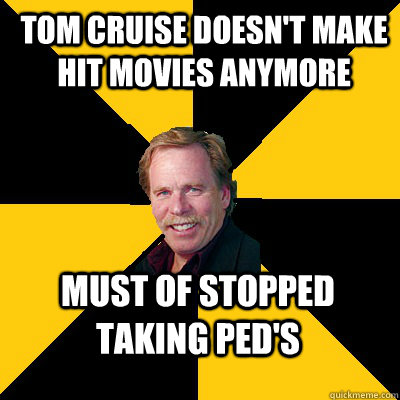 Tom Cruise doesn't make hit movies anymore must of stopped taking PED's  - Tom Cruise doesn't make hit movies anymore must of stopped taking PED's   John Steigerwald