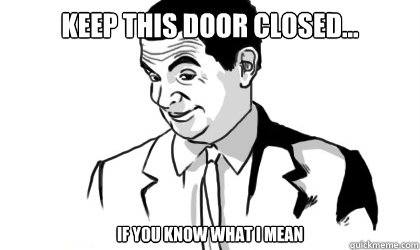 KEEP THIS DOOR CLOSED... if you know what i mean  - KEEP THIS DOOR CLOSED... if you know what i mean   if you know what i mean
