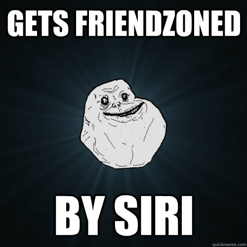 GETS FRIENDZONED BY SIRI  Forever Alone