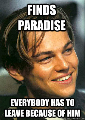 Finds paradise Everybody has to leave because of him  Bad Luck Leonardo Dicaprio
