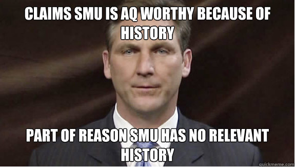 Claims SMU is AQ worthy because of history Part of reason SMu has no relevant history - Claims SMU is AQ worthy because of history Part of reason SMu has no relevant history  Smu qq