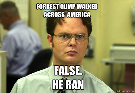 Forrest Gump Walked
Across  America False.
HE Ran  Schrute