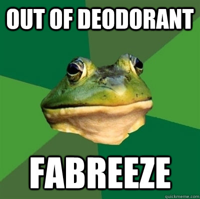 out of deodorant fabreeze  Bachelor frog has no clean clothes