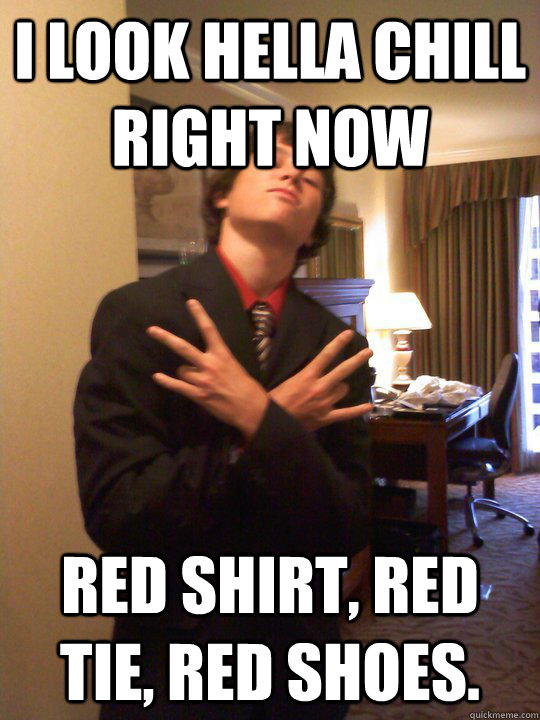 I look hella chill right now  red shirt, red tie, red shoes.   