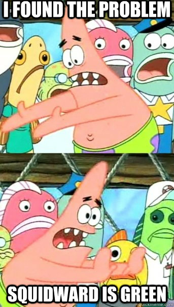 I found the problem Squidward is green  Push it somewhere else Patrick