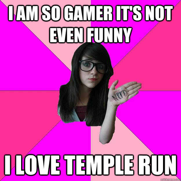 i am so gamer it's not even funny i love temple run  Idiot Nerd Girl