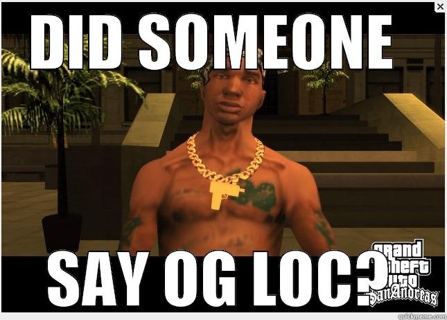 OG  - DID SOMEONE  SAY OG LOC? Misc