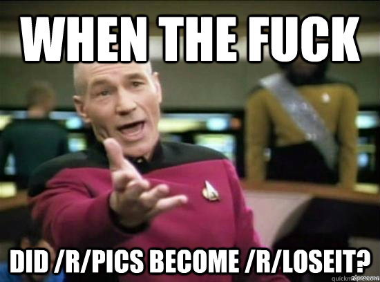 When the fuck did /r/pics become /r/loseit?  Annoyed Picard HD