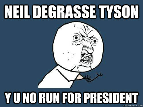 neil degrasse tyson y u no run for president  