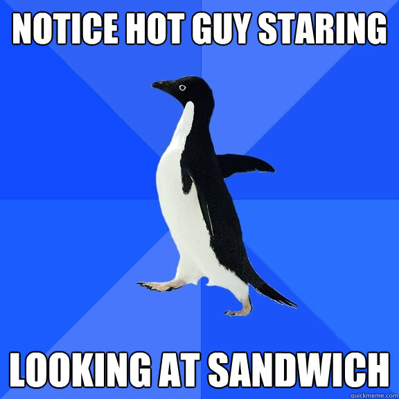 notice hot guy staring looking at sandwich  Socially Awkward Penguin