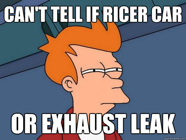 Can't tell if ricer car Or exhaust leak  Futurama Fry