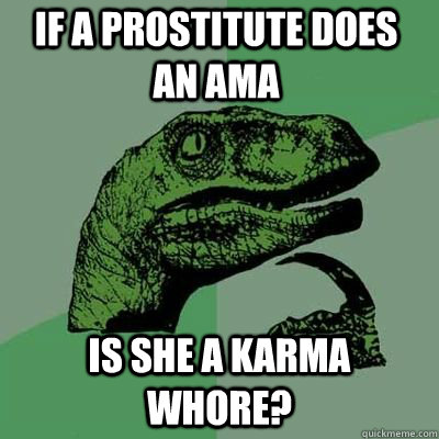 If a prostitute does an AMA Is she a Karma whore?   