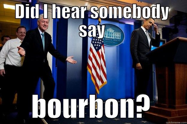 DID I HEAR SOMEBODY SAY BOURBON? Inappropriate Timing Bill Clinton