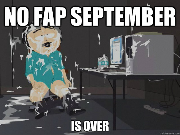 no fap september is over - no fap september is over  Randy Cum