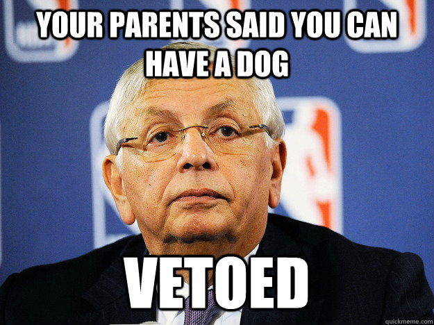 your parents said you can have a dog Vetoed - your parents said you can have a dog Vetoed  David Stern Vetos